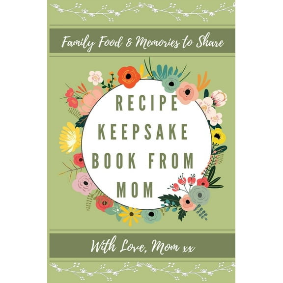 Recipe Keepsake Book Recipe Keepsake Book From Mom: Create Your Own Recipe Book, Book 1, (Hardcover)