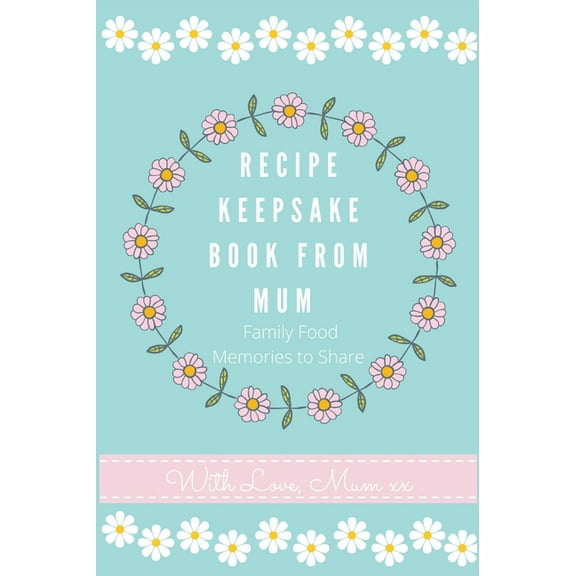 Recipe Keepsake Book Recipe Keepsake Book From Mum: Create Your Own Recipe Book, Book 2, (Hardcover)