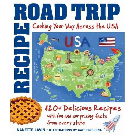 Recipe Road Trip, Cooking Your Way Across the USA : 120+ Delicious Recipes and Fun and Surprising Facts from Every State (Hardcover)