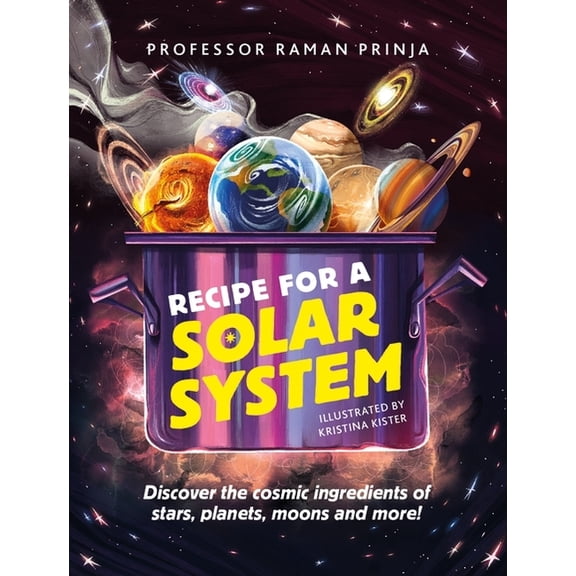 Recipe for a Solar System: Discover the Cosmic Ingredients of Stars, Planets, Moons and More!, (Paperback)
