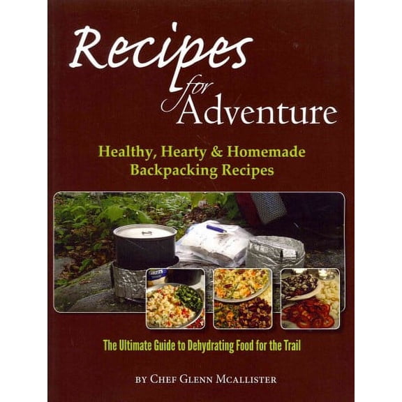 Recipes for Adventure: Healthy, Hearty and Homemade Backpacking Recipes (Paperback) by Glenn McAllister