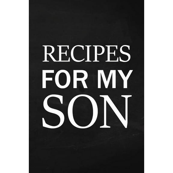 Recipes for My Son: Adult Blank Lined Diary Notebook, Write in Mother's Delicious Menu, Food Mom Recipes Journal, F, (Paperback)
