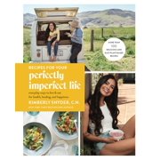 Recipes for Your Perfectly Imperfect Life Everyday Ways to Live and Eat for Health, Healing, and Happiness [Spiral-bound]