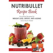 STEPHANIE SHAW Recipes for a Healthy Life: Nutribullet Recipe Book: Smoothie Recipes for Weight-Loss, Detox, Anti-Aging & So Much More! (Paperback)