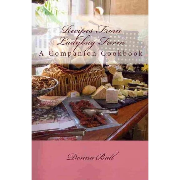 Recipes From Ladybug Farm: A Companion Cookbook (Paperback) by Donna Ball