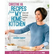 CHRISTINE HA; GORDON RAMSAY Recipes from My Home Kitchen : Asian and American Comfort Food from the Winner of MasterChef Season 3 on FOX: A Cookbook (Hardcover)
