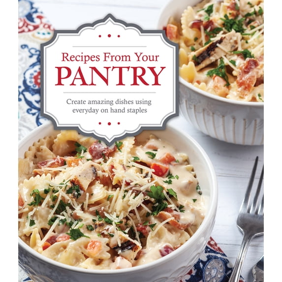 Recipes from Your Pantry: Create Amazing Dishes Using Everyday on Hand Staples, (Hardcover)