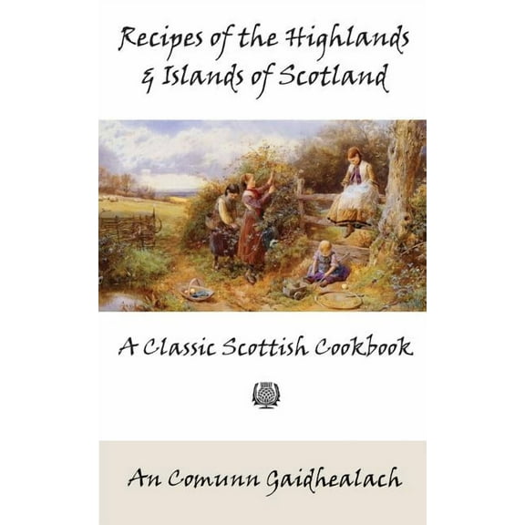 Recipes of the Highlands and Islands of Scotland: A Classic Scottish Cookbook (The Feill Cookery Book), (Paperback)