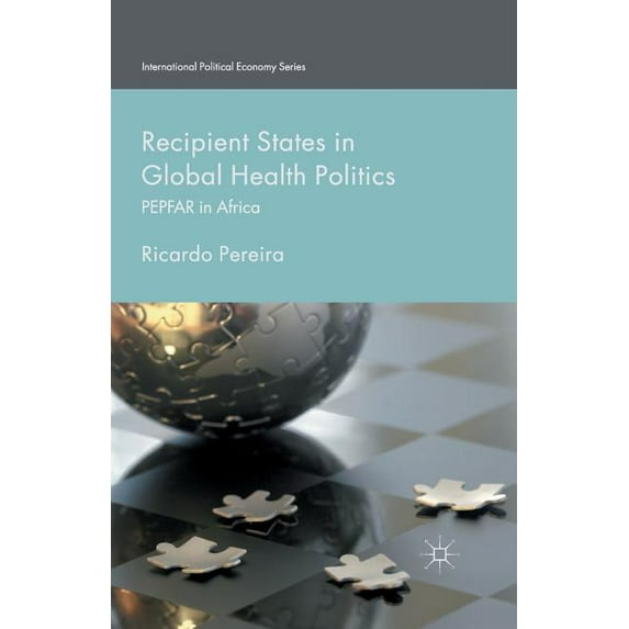 Recipient States in Global Health Politics: PEPFAR in Africa (International Political Economy Series)
