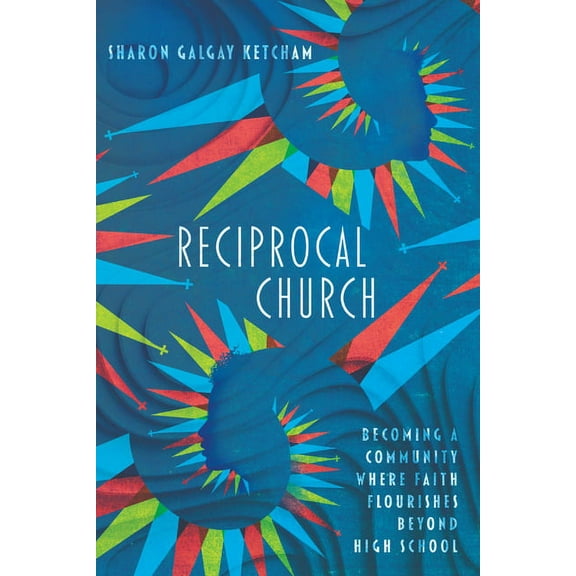 Reciprocal Church: Becoming a Community Where Faith Flourishes Beyond High School, (Paperback)