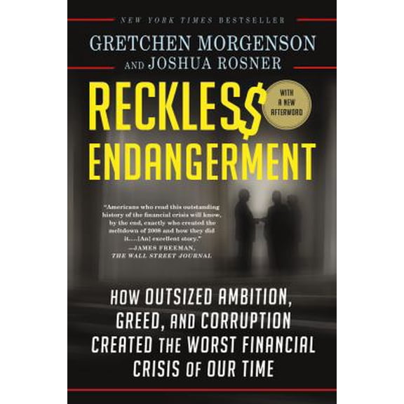 Pre-Owned Reckless Endangerment : How Outsized Ambition, Greed, and Corruption Created the Worst Financial Crisis of Our Time