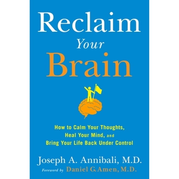 Pre-Owned Reclaim Your Brain : How to Calm Your Thoughts, Heal Your Mind, and Bring Your Life Back Under Control (Hardcover)