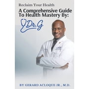 Reclaim Your Health Comprehensive Guide To Health Mastery By Dr. G, Paperback