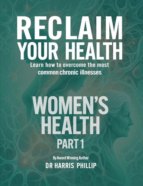 Reclaim Your Health Reclaim Your Health - Women's Health: Learn how to overcome the most common chronic illnesses (Part 1), Book 10, (Paperback)