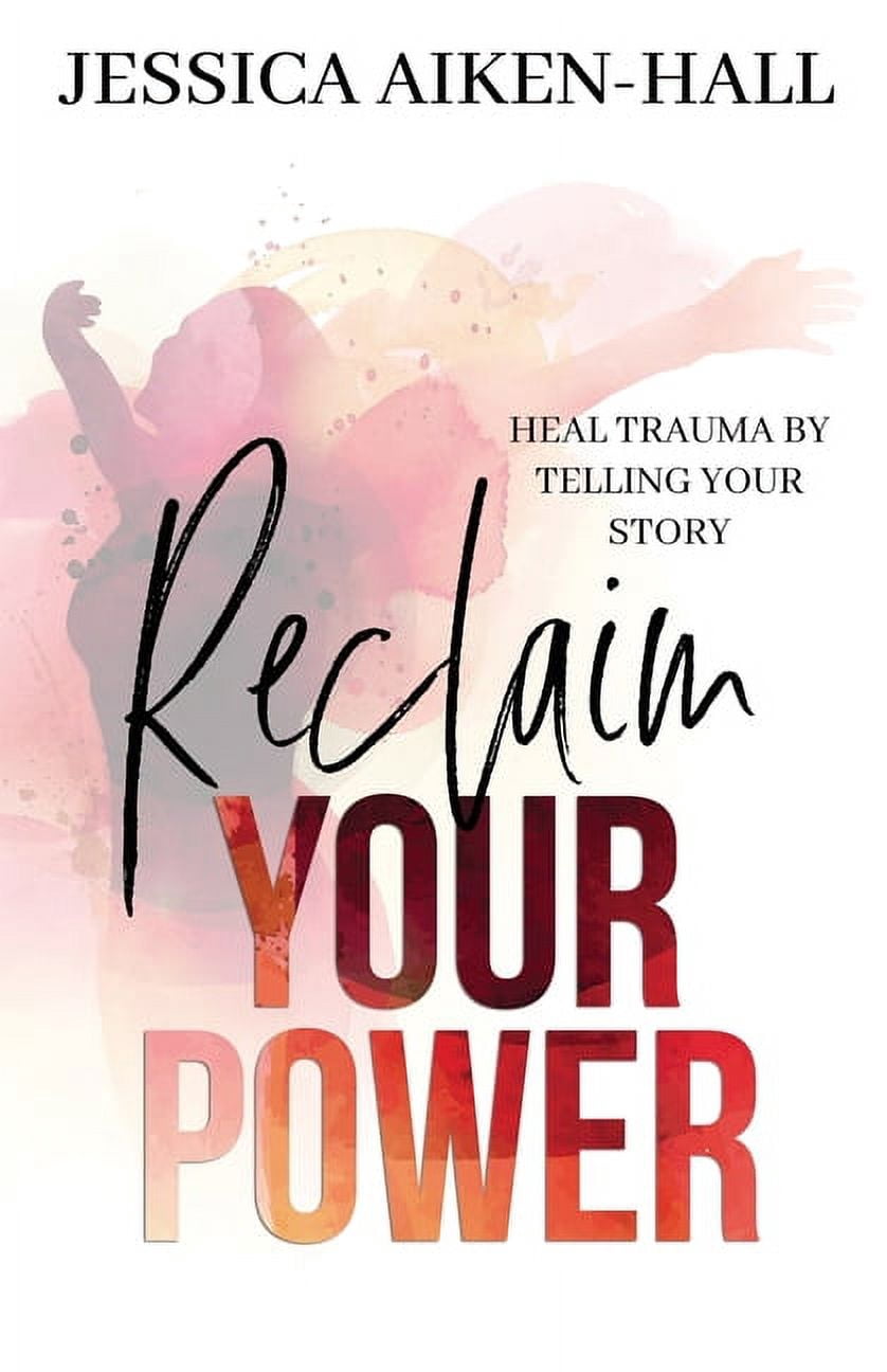Reclaim Your Power: Heal Trauma by Telling Your Story, (Paperback ...