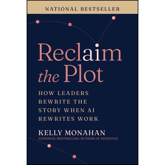 Reclaim the Plot: How Leaders Rewrite the Story When AI Rewrites Work, (Hardcover)