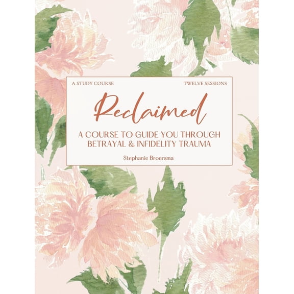 Reclaimed: A Course To Guide You Through Betrayal & Infidelity Trauma, (Paperback)