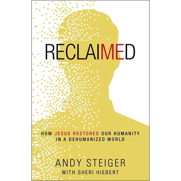 Reclaimed: How Jesus Restores Our Humanity in a Dehumanized World, (Paperback)