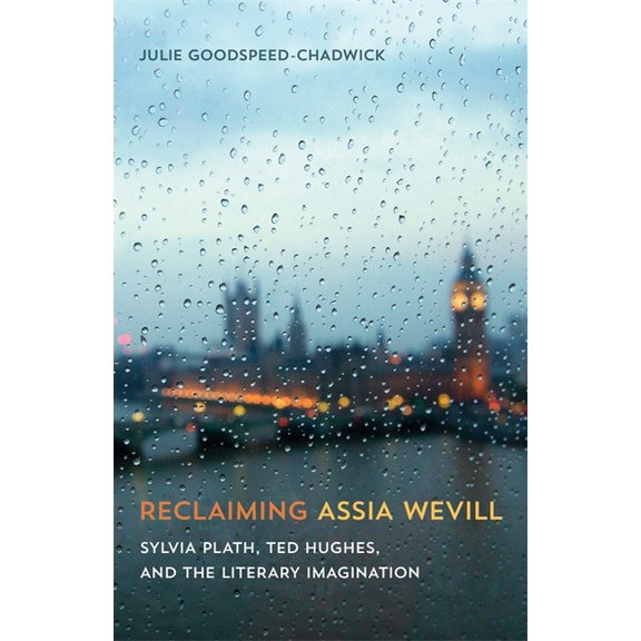 Reclaiming Assia Wevill: Sylvia Plath, Ted Hughes, and the Literary Imagination, (Hardcover)
