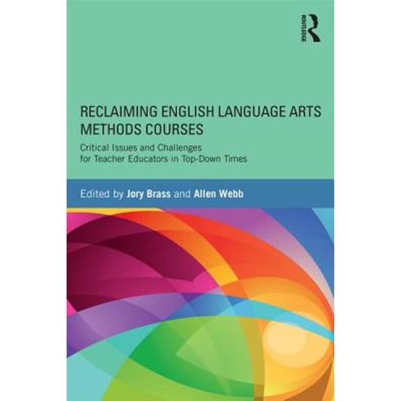 Pre-Owned Reclaiming English Language Arts Methods Courses: Critical Issues and Challenges for (Paperback 9780415722674) by Jory Brass, Allen Webb