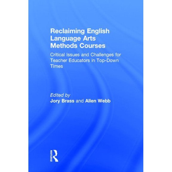 Reclaiming English Language Arts Methods Courses: Critical Issues and Challenges for Teacher Educators in Top-Down Times, (Hardcover)