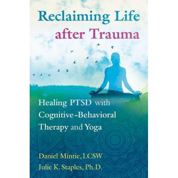 Pre-Owned Reclaiming Life After Trauma: Healing Ptsd with Cognitive-Behavioral Therapy and Yoga (Paperback) 1620556340 9781620556344