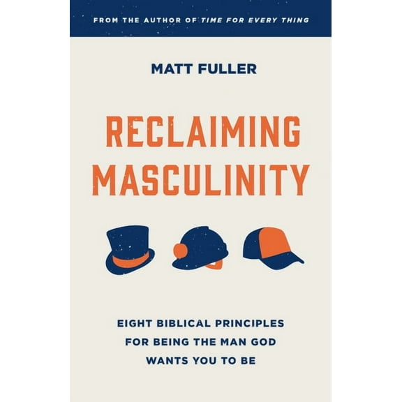 Reclaiming Masculinity: Seven Biblical Principles for Being the Man God Wants You to Be, (Paperback)