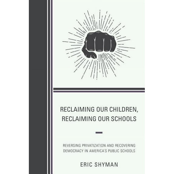 Reclaiming Our Children, Reclaiming Our Schools: Reversing Privatization and Recovering Democracy in America's Public Sc, (Paperback)