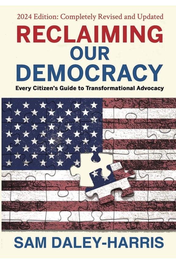 Reclaiming Our Democracy: Every Citizen's Guide to Transformational Advocacy, 2024 Edition, (Hardcover)
