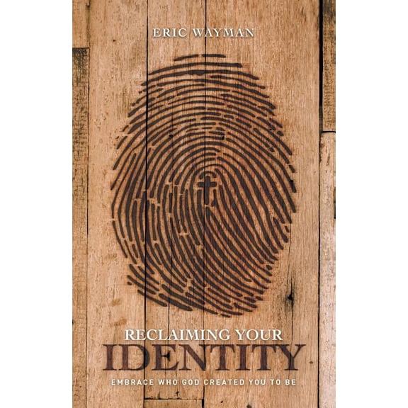 Reclaiming Your Identity: Embrace Who God Created You to Be (Paperback) by Eric Wayman
