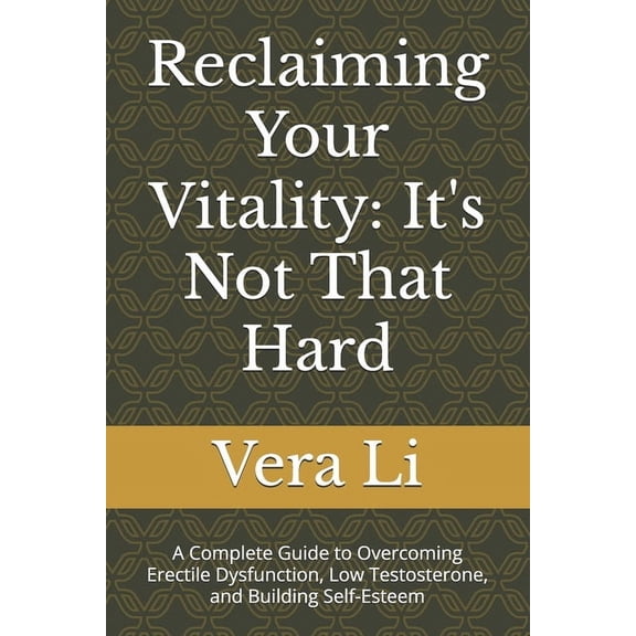Reclaiming Your Vitality: It's Not That Hard: A Complete Guide to Overcoming Erectile Dysfunction, Low Testosterone, and, (Paperback)