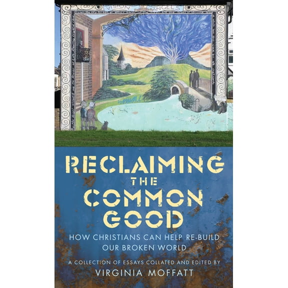 Reclaiming the Common Good: How Christians Can Help Re-Build Our Broken World, (Paperback)
