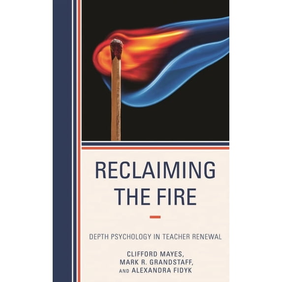 Reclaiming the Fire: Depth Psychology in Teacher Renewal, (Hardcover)