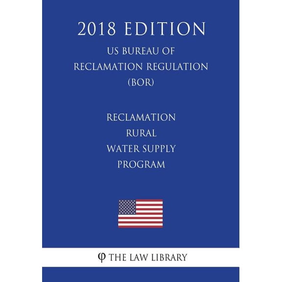 Reclamation Rural Water Supply Program (Us Bureau of Reclamation Regulation) (Bor) (2018 Edition)