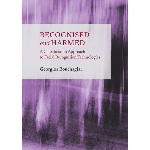 Recognised and Harmed: A Classification Approach to Facial Recognition Technologies, (Hardcover)