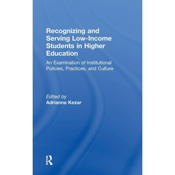 Recognizing and Serving Low-Income Students in Higher Education: An Examination of Institutional Policies, Practices, an, (Hardcover)