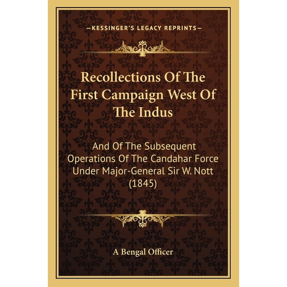 Recollections Of The First Campaign West Of The Indus : And Of The Subsequent Operations Of The Candahar Force Under Major-General Sir W. Nott (1845) (Paperback)