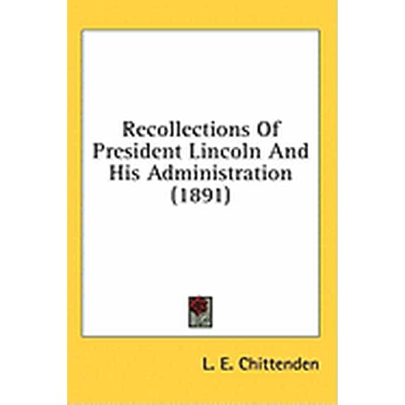 Recollections Of President Lincoln And His Administration (1891) (Hardcover)