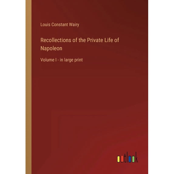 Recollections Of The Private Life Of Napoleon: Volume I - In Large Print - 9783368623067