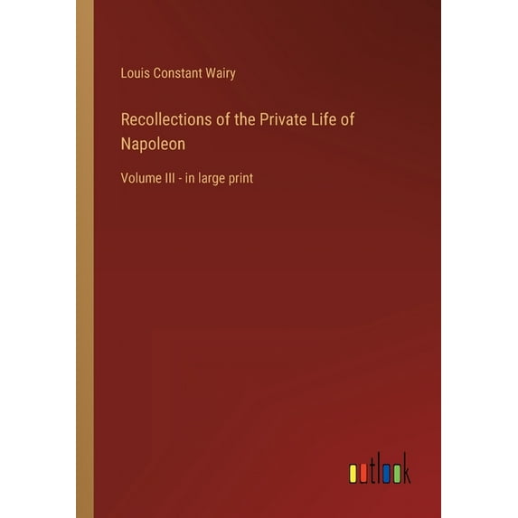 Recollections Of The Private Life Of Napoleon: Volume Iii - In Large Print - 9783368623104