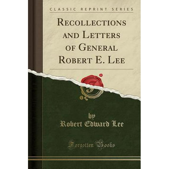 Recollections and Letters of General Robert E. Lee (Classic Reprint)