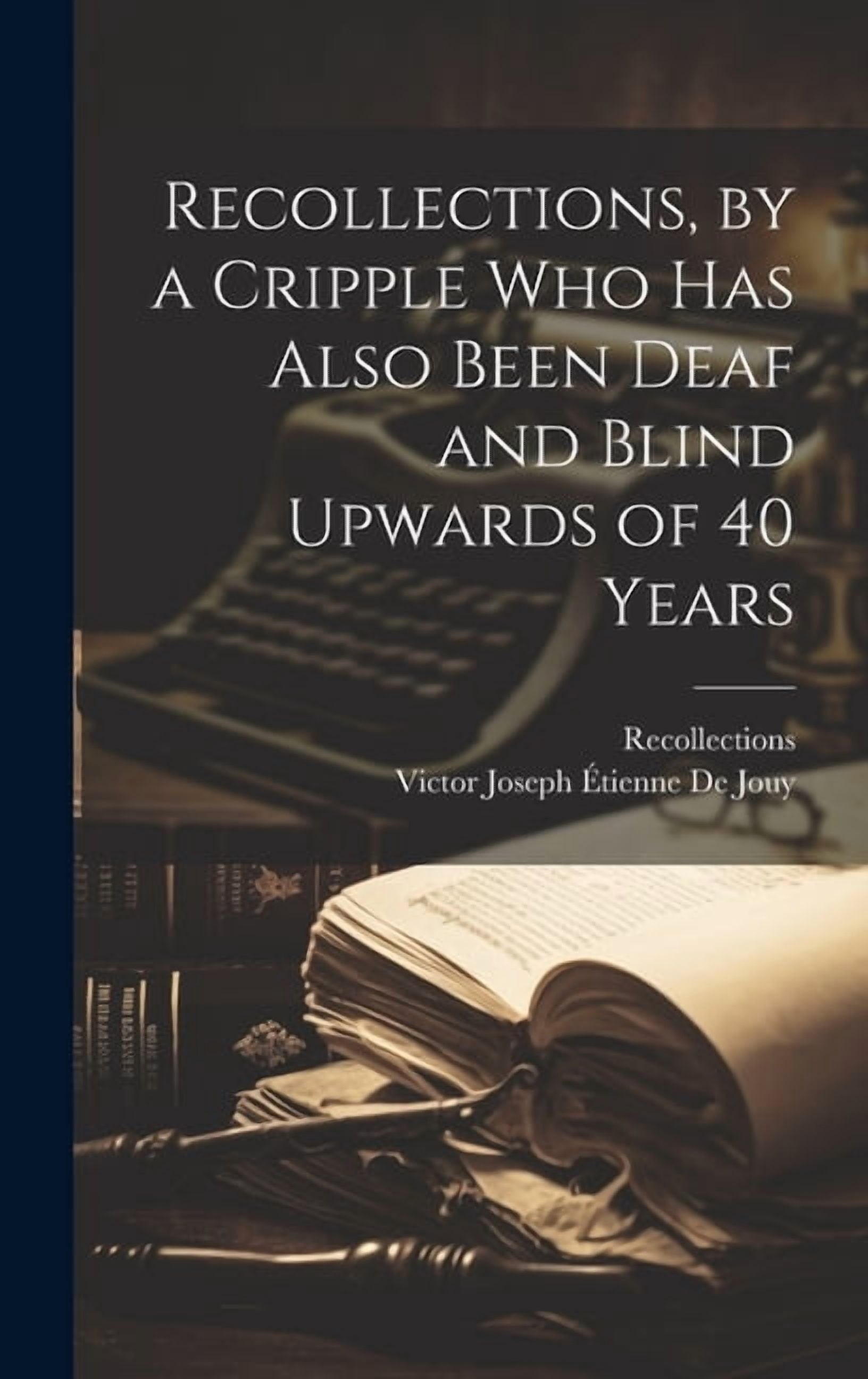 Recollections, by a Cripple Who Has Also Been Deaf and Blind Upwards of 40 Years, (Hardcover)