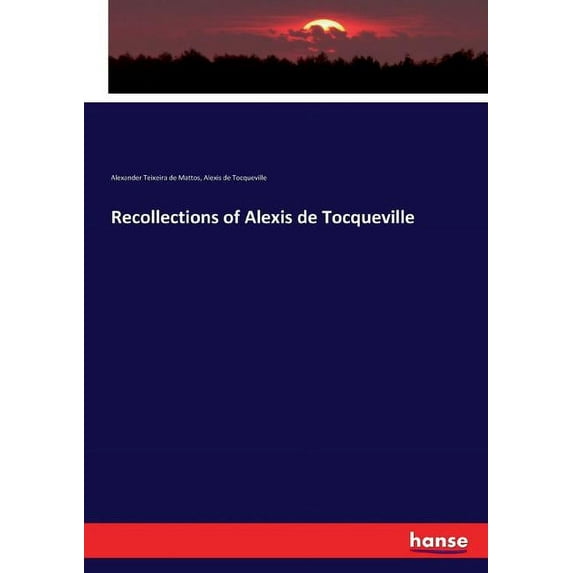 Recollections of Alexis de Tocqueville Paperback 3337219659 9783337219659 Alexis De Tocqueville, Alexander Teixeira De Mattos