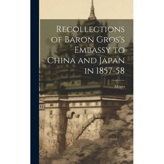 Recollections of Baron Gros's Embassy to China and Japan in 1857-58 (Hardcover)