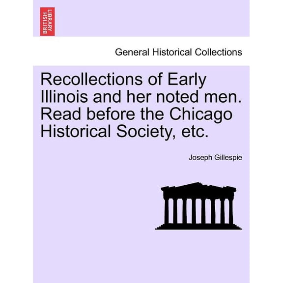 Recollections of Early Illinois and Her Noted Men. Read Before the Chicago Historical Society, Etc. (Paperback)