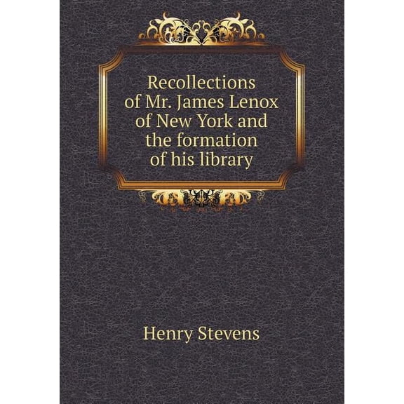 Recollections of Mr. James Lenox of New York and the formation of his library (Paperback)
