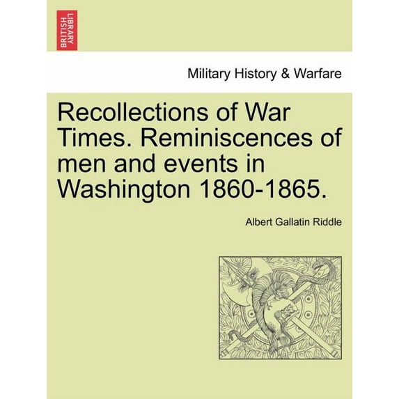 Recollections of War Times. Reminiscences of Men and Events in Washington 1860-1865. (Paperback)