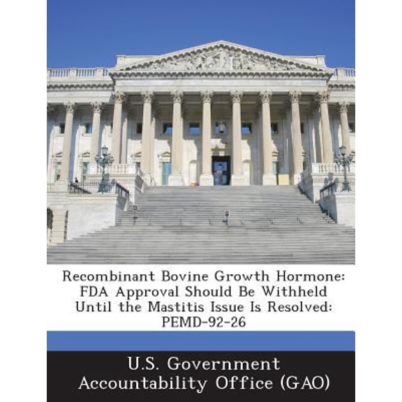 Recombinant Bovine Growth Hormone: FDA Approval Should Be Withheld Until the Mastitis Issue Is Resolved: Pemd-92-26 Paperback