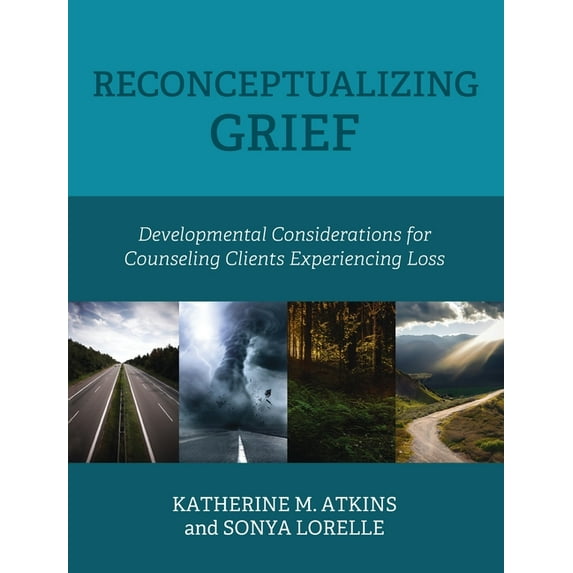 Reconceptualizing Grief: Developmental Considerations for Counseling Clients Experiencing Loss, (Hardcover)