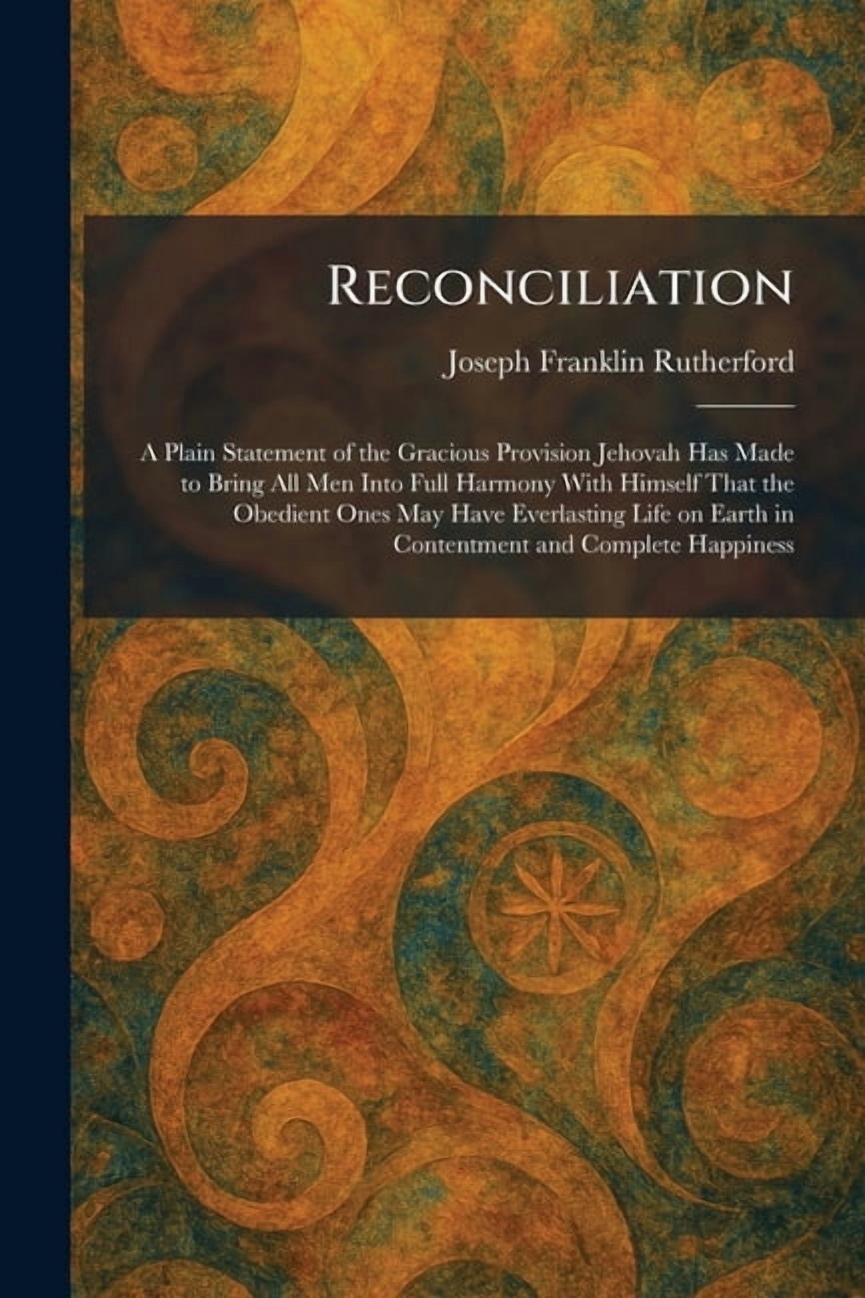 Reconciliation: A Plain Statement of the Gracious Provision Jehovah Has Made to Bring All Men Into Full Harmony With Him, (Paperback)